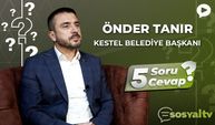 Kestel Belediye Başkanı Önder Tanır "5 Soru 5 Cevap"ta
