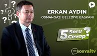 Osmangazi Belediye Başkanı Erkan Aydın ‘5 Soru 5 Cevap'ta