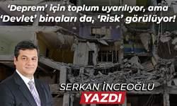 ‘Deprem’ için toplum uyarılıyor, ama ‘Devlet’ binaları da, ‘Risk’ görülüyor!