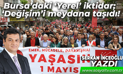 Bursa’daki ‘Yerel’ iktidar; ‘Değişim’i meydana taşıdı!