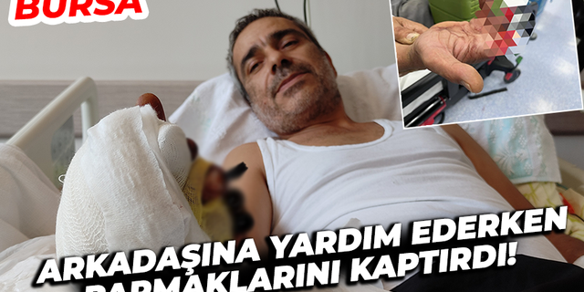 Bursa'da 3 parmağı kopan İlhan Baydan, ameliyatla sağlığına kavuştu