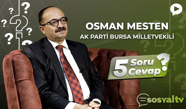 AK Parti Bursa Milletvekili Osman Mesten "5 Soru 5 Cevap"ta