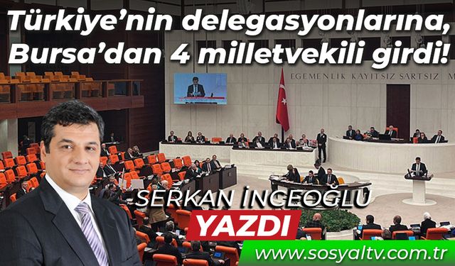 Türkiye’nin delegasyonlarına, Bursa’dan 4 milletvekili girdi!