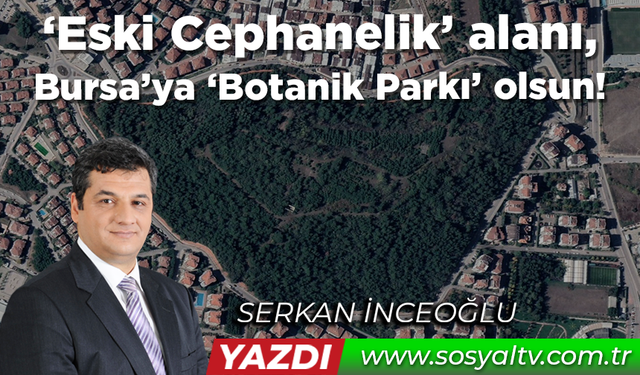 ‘Eski Cephanelik’ alanı, Bursa’ya ‘Botanik Parkı’ olsun!