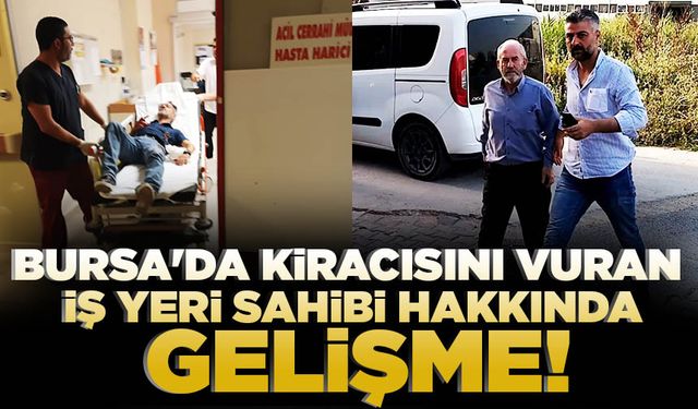 Bursa'da kiracısını vuran iş yeri sahibi hakkında gelişme!