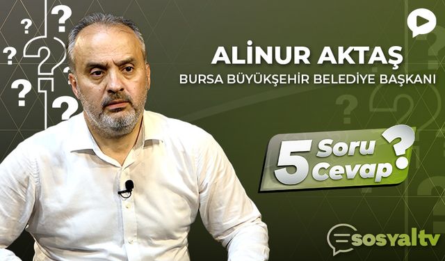 Bursa Büyükşehir Belediye Başkanı Alinur Aktaş ‘5 Soru 5 Cevap’ta