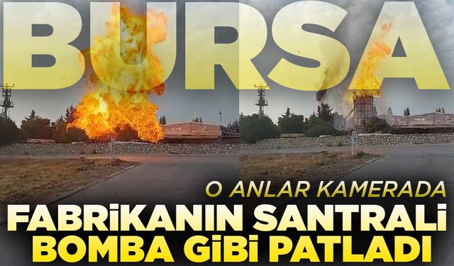 Bursa’da fabrika santrali bomba gibi patladı