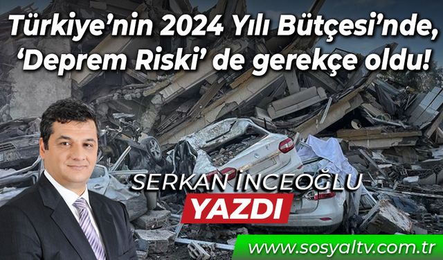 Türkiye’nin 2024 Yılı Bütçesi’nde, ‘Deprem Riski’ de gerekçe oldu!