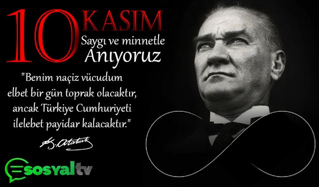 10 Kasım - Ulu önder Atatürk'ü saygı, sevgi, özlem ve minnetle anıyoruz...