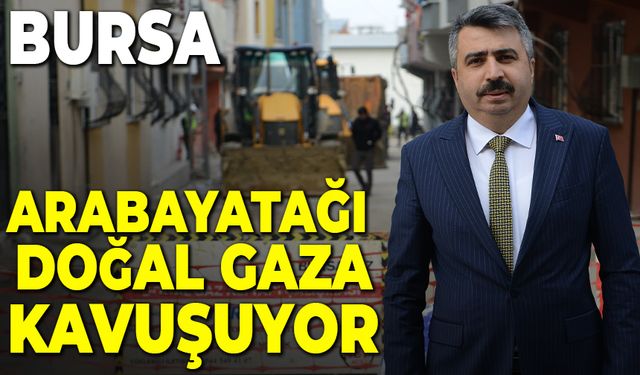 Bursa Yıldırım ilçesinde Arabayatağı Mahallesi doğal gaza kavuşuyor