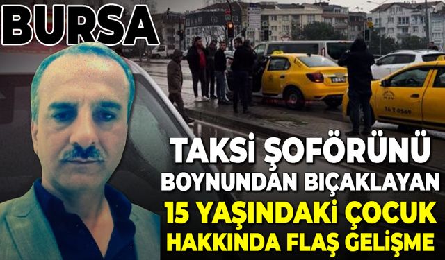 Bursa’da taksi şoförünü boynundan bıçaklayan 15 yaşındaki çocuk serbest kaldı