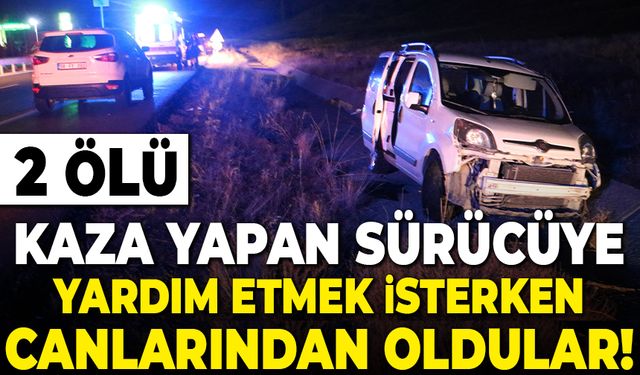 Sivas’ta kaza yapan sürücüye yardıma giden 2 kişi canlarından oldu