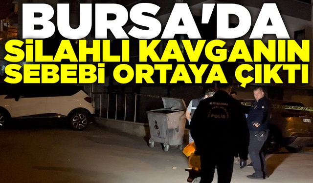 Bursa'da silahlı kavganın sebebi ortaya çıktı
