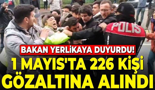 Bakan Yerlikaya duyurdu! 1 Mayıs'ta 226 kişi gözaltına alındı