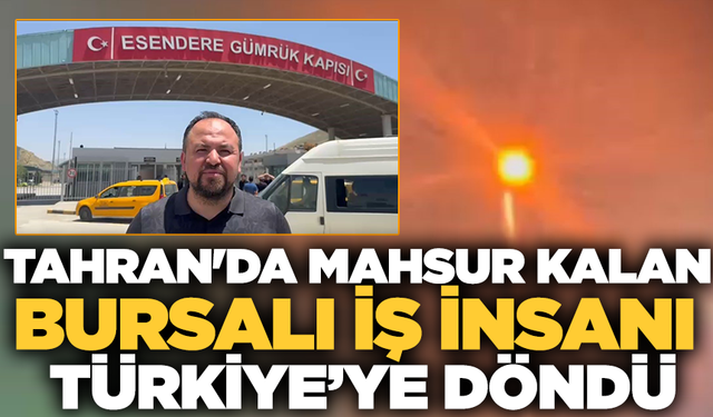 Tahran'da mahsur kalan Bursalı iş insanı Türkiye’ye döndü