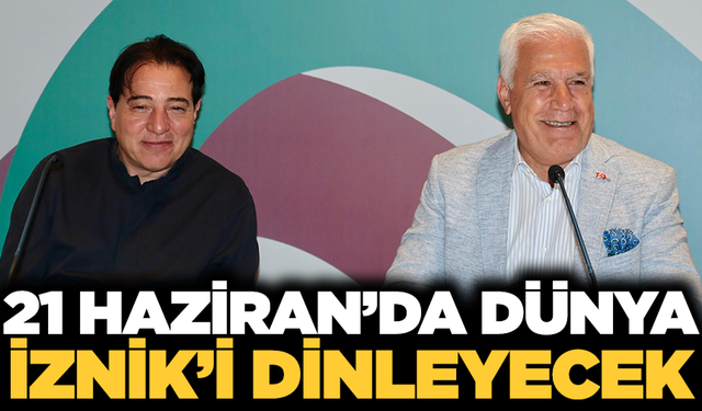 21 Haziran’da dünya İznik’i dinleyecek