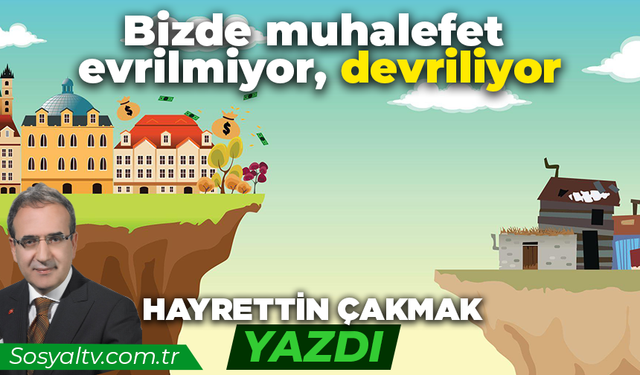 Bizde muhalefet evrilmiyor, devriliyor