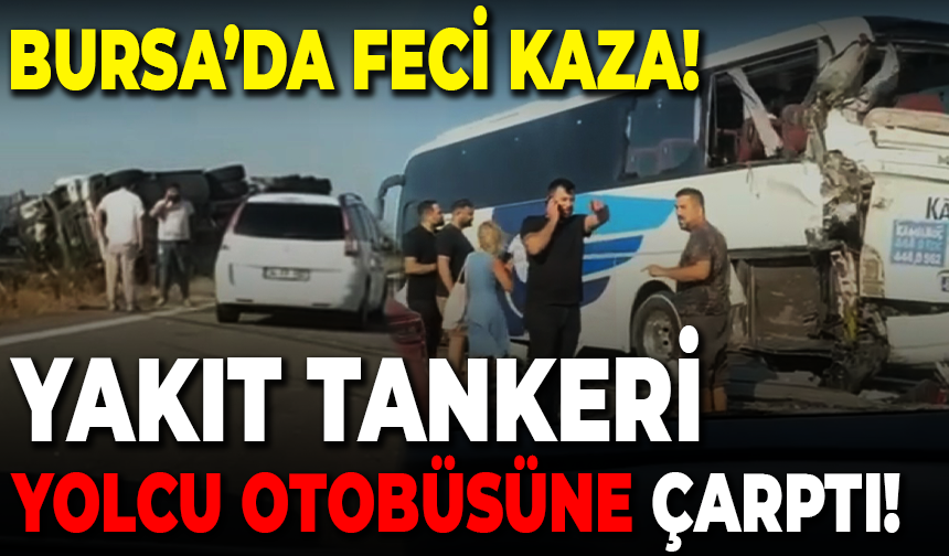 Bursa'da yakıt tankeri yolcu otobüsüne çarptı!