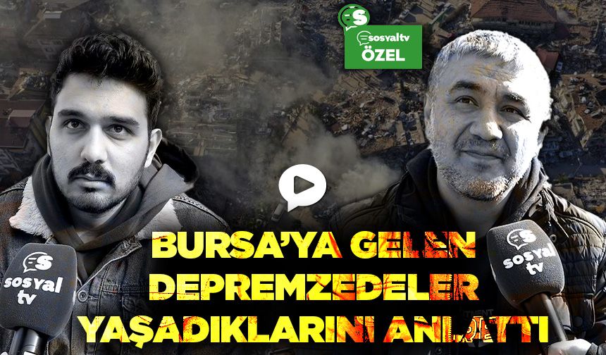 Bursa’ya gelen deprem mağduru vatandaşlar yaşadıklarını anlattı (ÖZEL HABER)
