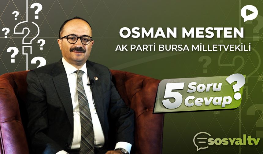 AK Parti Bursa Milletvekili Osman Mesten "5 Soru 5 Cevap"ta