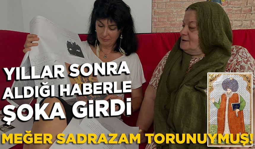 Nilüfer Akcoşkun Bozbağ, yıllar sonra sadrazam torunu olduğunu öğrendi