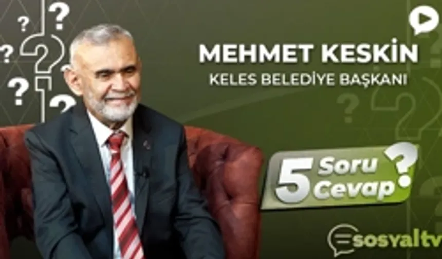 Keles Belediye Başkanı Mehmet Keskin "5 Soru 5 Cevap"ta