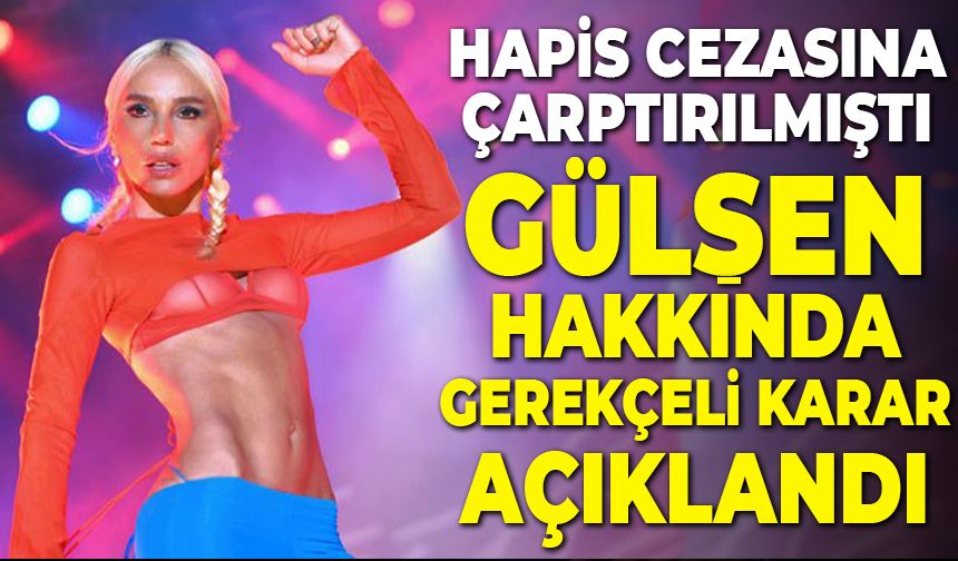 Şarkıcı Gülşen'in 10 ay hapis cezasına çarptırıldığı davada gerekçe açıklandı