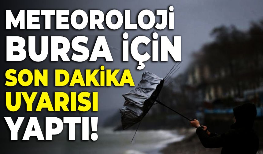 Meteoroloji'den Bursa için son dakika uyarısı