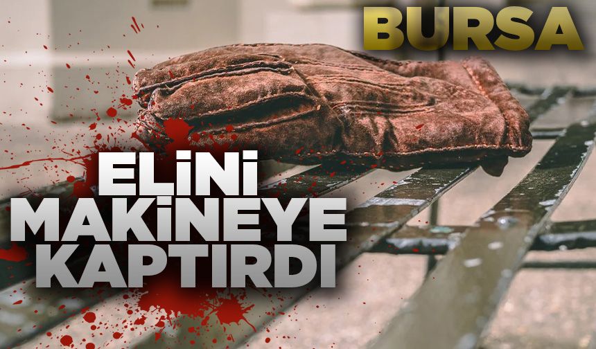 Bursa’da bir işçi elini makineye kaptırdı