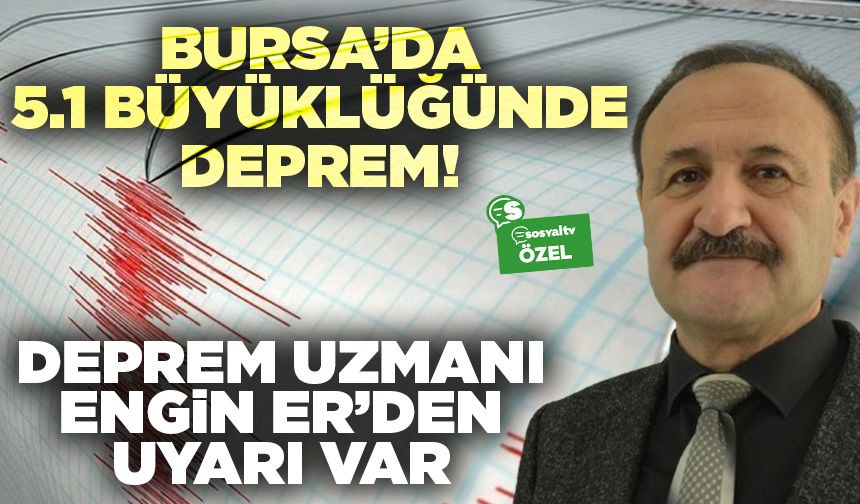 Bursa’da 5.1 büyüklüğünde deprem! Deprem uzmanı Engin Er’den açıklama (ÖZEL HABER)