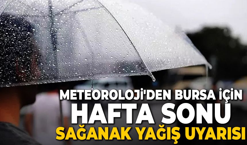 Meteoroloji'den Bursa için hafta sonu sağanak yağış uyarısı (9 Aralık 2023 hava durumu)