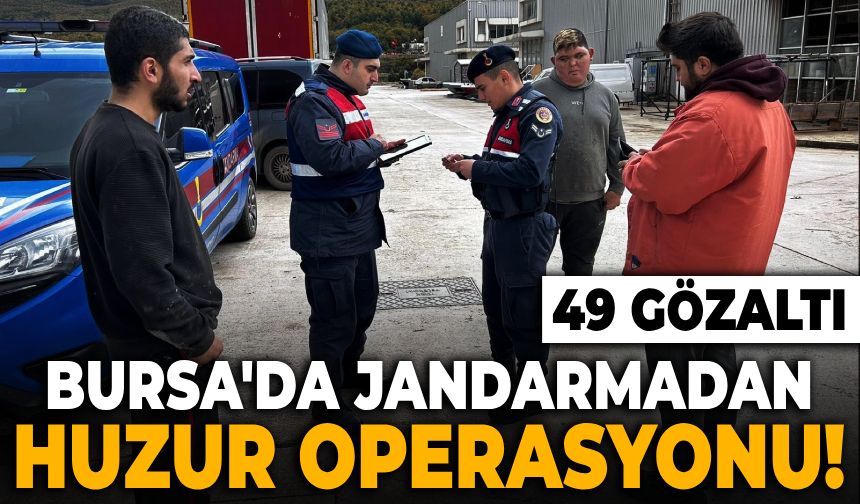 Bursa'da jandarmadan huzur operasyonu! 49 gözaltı