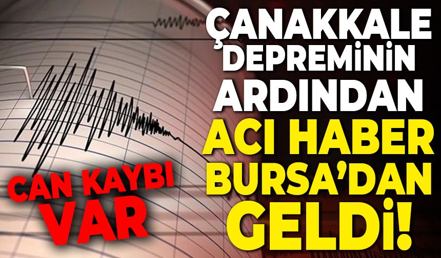Çanakkale Yenice ilçesindeki deprem sonrası acı haber Bursa'dan geldi! 1 kişi hayatını kaybetti