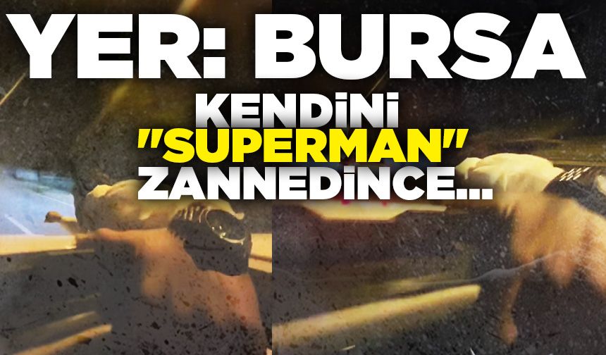 Bursa’da kendini "Superman" zannetti! Yürekleri ağza getirdi