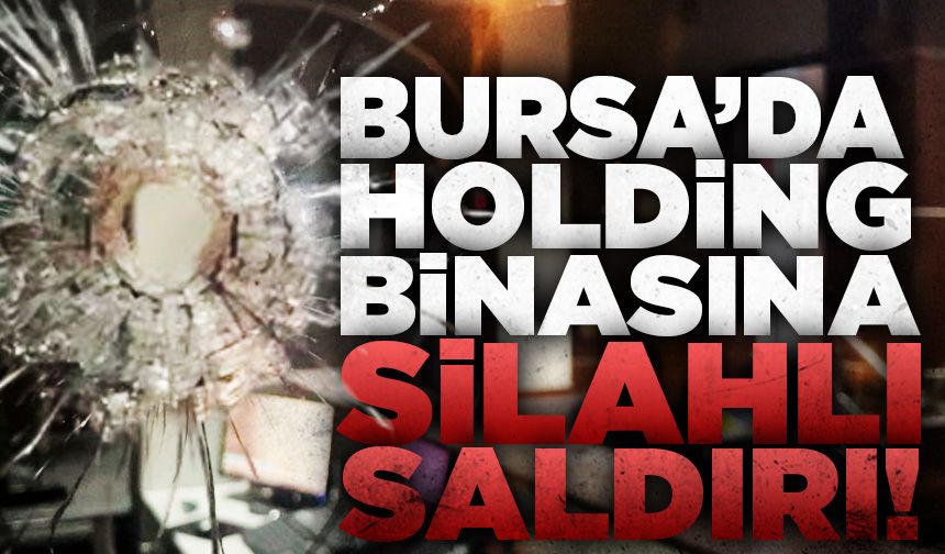 Bursa’da holding binasına 43 el ateş edildi