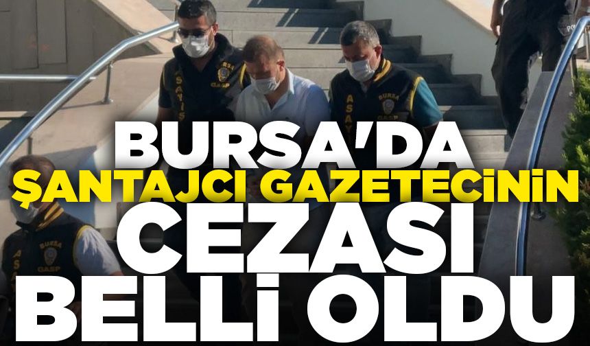 Bursa'da şantajla para aldığı iddia edilen gazetecinin cezası belli oldu