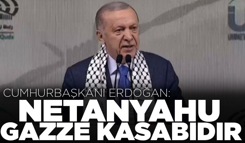 Cumhurbaşkanı Erdoğan: Netanyahu günümüzün Hitler'i, Gazze kasabıdır