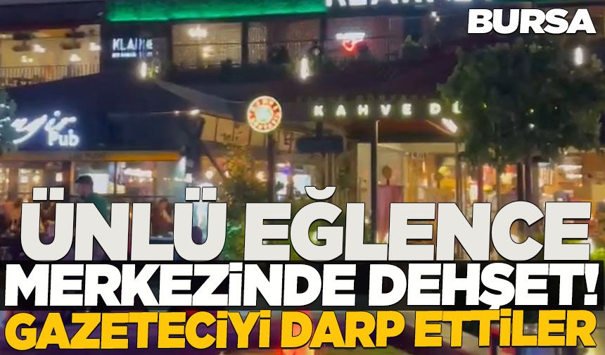Bursa'nın ünlü eğlence merkezinde dehşet! Gazeteciyi 10 kişi darp etti
