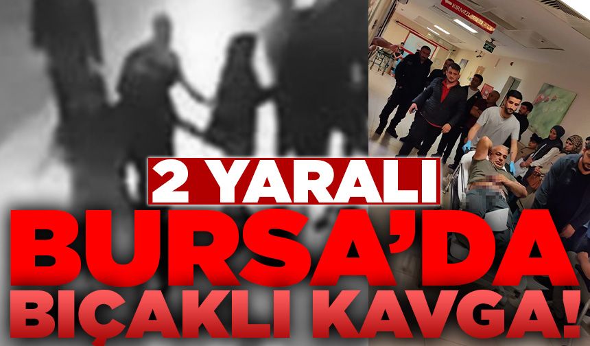 Bursa'da iki grup arasında bıçaklı kavga!
