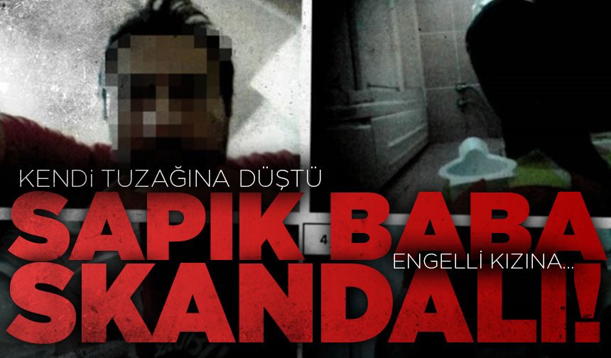 Ankara'da sapık baba skandalı! Kendi tuzağına düştü
