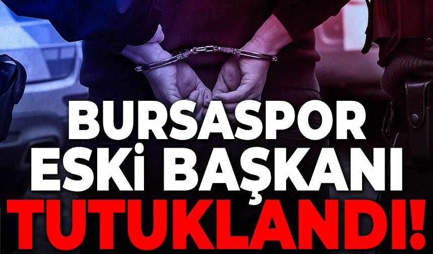 Bursaspor eski başkanı tutuklandı