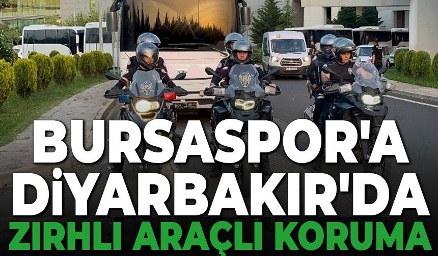Bursaspor'a Diyarbakır'da zırhlı araç koruması