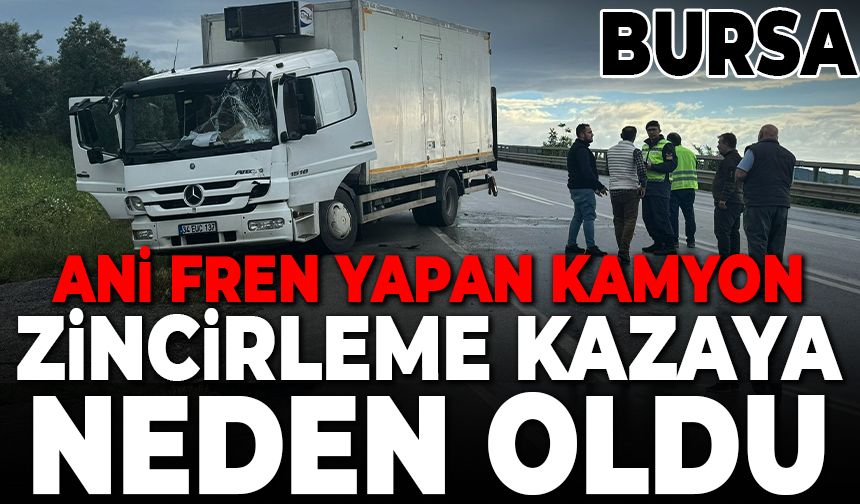 Bursa'da ani fren yapan kamyon zincirleme kazaya neden oldu