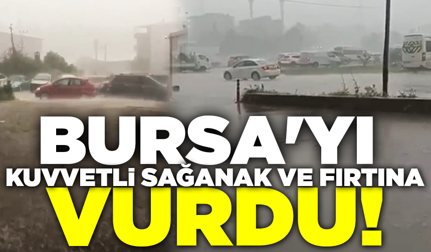 Bursa'yı kuvvetli sağanak ve fırtına vurdu!