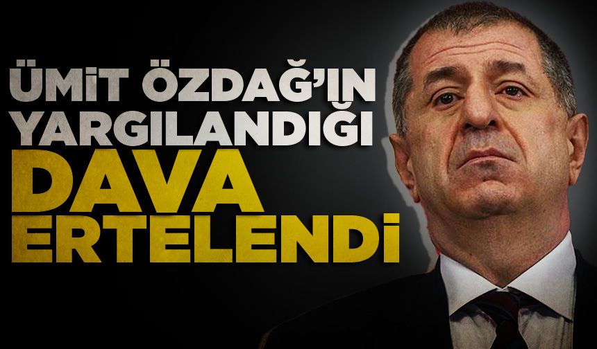 Ümit Özdağ’ın “Cumhurbaşkanına hakaret"ten yargılandığı dava ertelendi