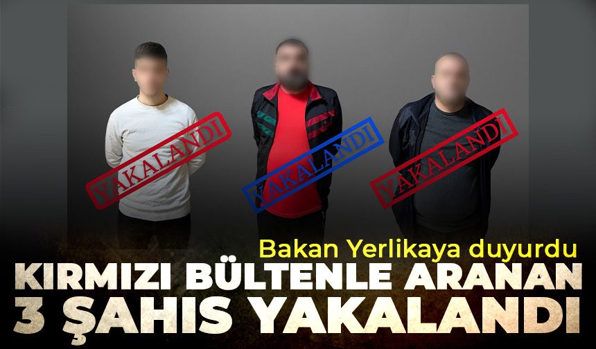 Kırmızı bültenle aranan 3 şahıs yakalandı