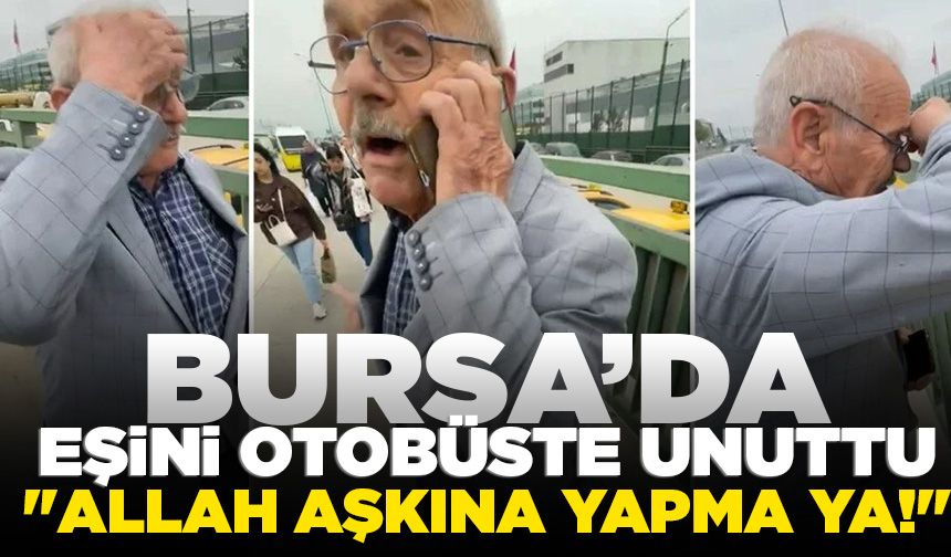 Bursa'da eşini otobüste unuttu: "Allah aşkına yapma ya!"