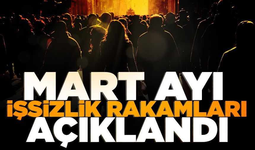 Mart ayı işsizlik rakamları açıklandı
