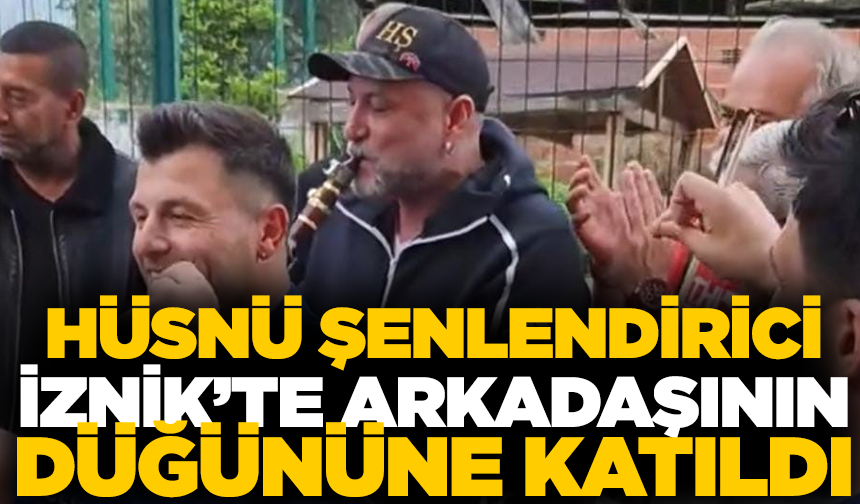 Hüsnü Şenlendirici İznik'te arkadaşının düğününe katıldı