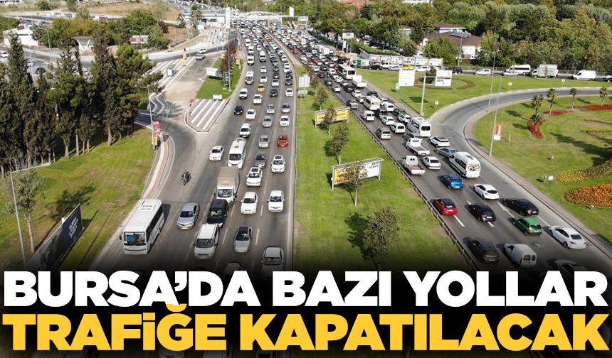 Bursa'da bazı yollar trafiğe kapatılacak